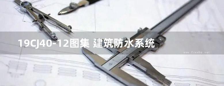 19CJ40-12图集 建筑防水系统构造（十二）图集